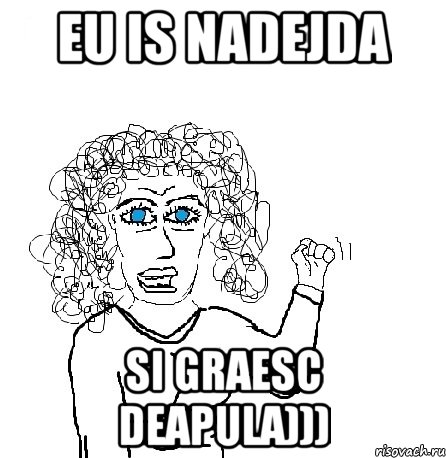 Eu is Nadejda Si graesc deapula))), Мем Будь бабой-блеадь