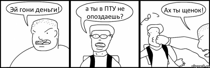 Эй гони деньги! а ты в ПТУ не опоздаешь? Ах ты щенок!, Комикс Быдло и школьник