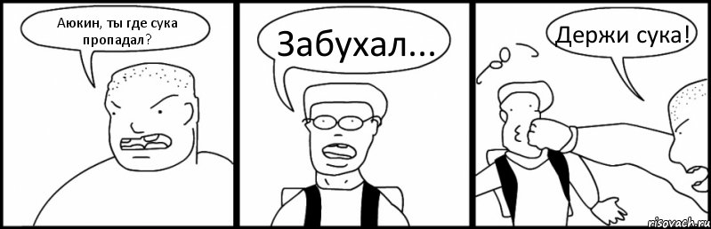 Аюкин, ты где сука пропадал? Забухал... Держи сука!, Комикс Быдло и школьник