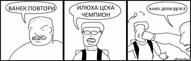 ВАНЕК:ПОВТОРИ ИЛЮХА:ЦСКА ЧЕМПИОН ВАНЕК:ДОПИЗДЕЛСЯ, Комикс Быдло и школьник