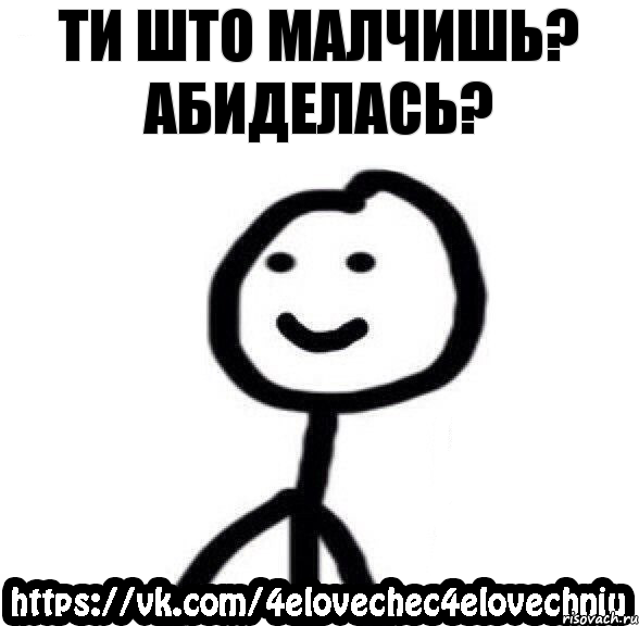 ти што малчишь? абиделасЬ?