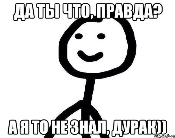 Да ты что, правда? А я то не знал, дурак)), Мем Теребонька (Диб Хлебушек)