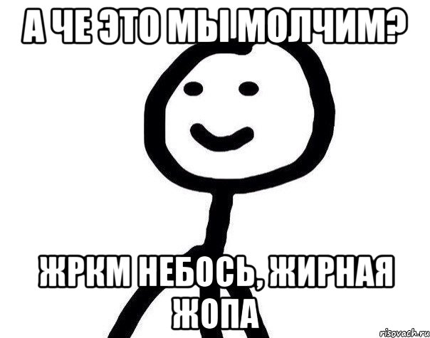 а че это мы молчим? жркм небось, жирная жопа, Мем Теребонька (Диб Хлебушек)