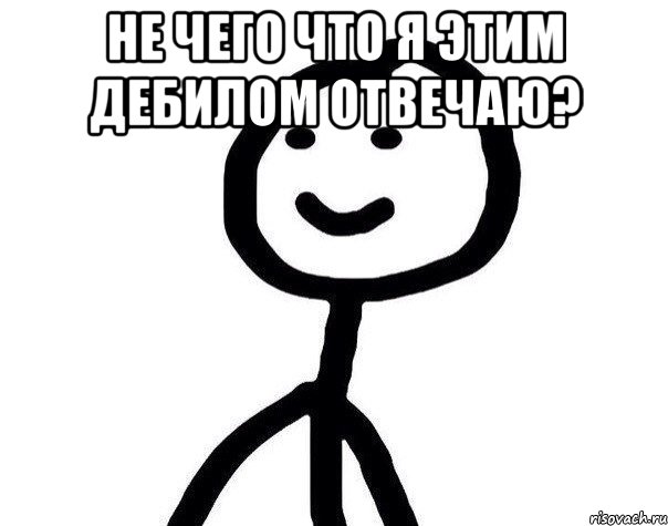 Не чего что я этим дебилом отвечаю? , Мем Теребонька (Диб Хлебушек)