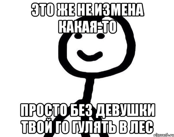 Это же не измена какая-то Просто без девушки твой го гулять в лес, Мем Теребонька (Диб Хлебушек)