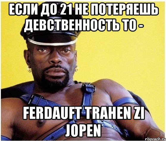 Если до 21 не потеряешь девственность то - ferdauft trahen zi jopen, Мем Черный властелин