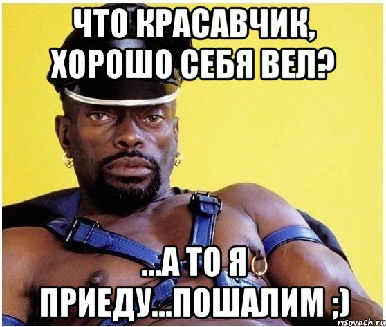 что КрасавчиК, хорошо себя вел? ...а то Я приеду...пошалим ;), Мем Черный властелин