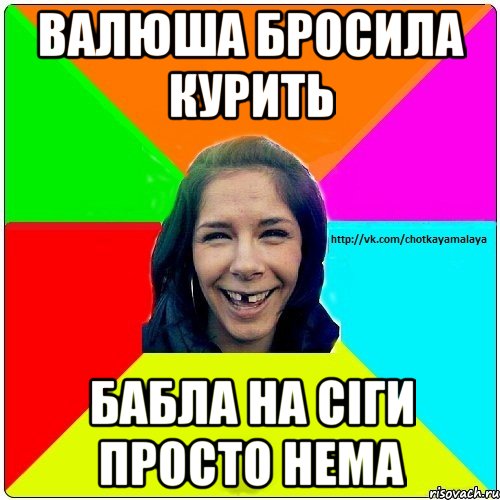 Валюша бросила курить Бабла на сіги просто нема, Мем Чотка мала