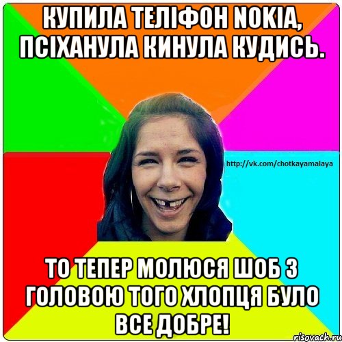 купила теліфон Nokia, псіханула кинула кудись. то тепер молюся шоб з головою того хлопця було все добре!, Мем Чотка мала