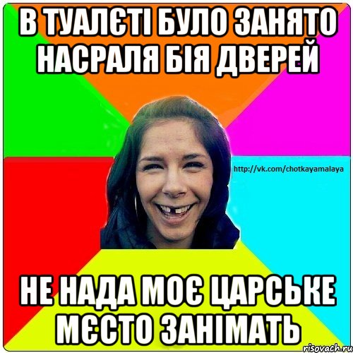 В туалєті було занято насраля бія дверей не нада моє царське мєсто занімать, Мем Чотка мала