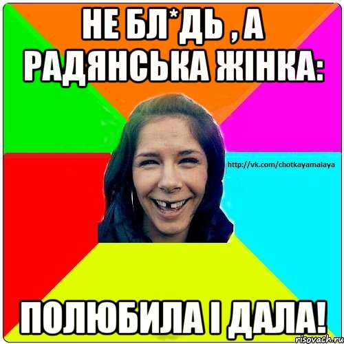 НЕ БЛ*ДЬ , А РАДЯНСЬКА ЖІНКА: ПОЛЮБИЛА І ДАЛА!, Мем Чотка мала