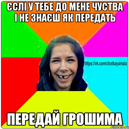 єслі у тебе до мене чуства і не знаєш як передать передай грошима, Мем Чотка мала