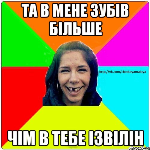 Та в мене зубів більше чім в тебе ізвілін, Мем Чотка мала