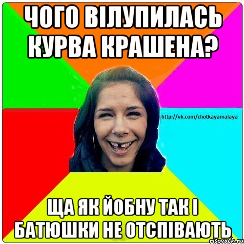 чого вілупилась курва крашена? ща як йобну так і батюшки не отспівають, Мем Чотка мала