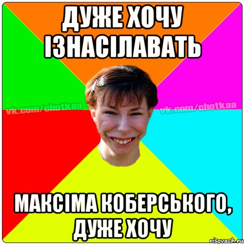 дуже хочу ізнасілавать Максіма Коберського, дуже хочу, Мем Чотка тьола NEW