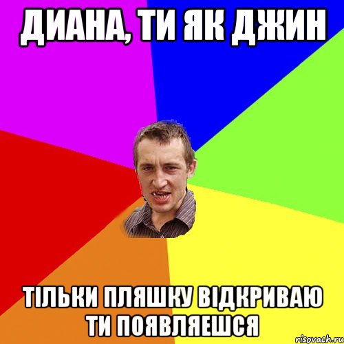 ДИАНА, ТИ ЯК ДЖИН ТІЛЬКИ ПЛЯШКУ ВІДКРИВАЮ ТИ ПОЯВЛЯЕШСЯ, Мем Чоткий паца