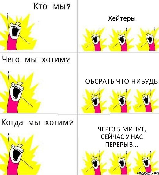 Хейтеры обсрать что нибудь через 5 минут, сейчас у нас перерыв..., Комикс Что мы хотим