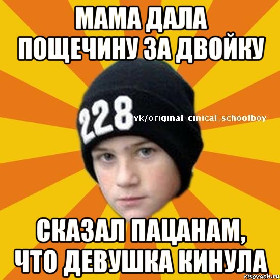 Мама дала пощечину за двойку Сказал пацанам, что девушка кинула, Мем  Циничный школьник