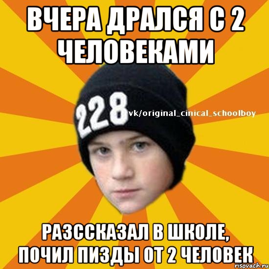 Вчера дрался с 2 человеками Разссказал в школе, почил пизды от 2 человек, Мем  Циничный школьник