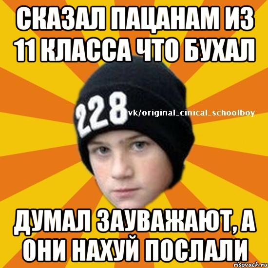 Сказал пацанам из 11 класса что бухал Думал зауважают, а они нахуй послали, Мем  Циничный школьник