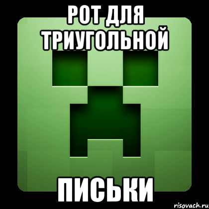 рот для триугольной ПИСЬКИ, Мем Creeper