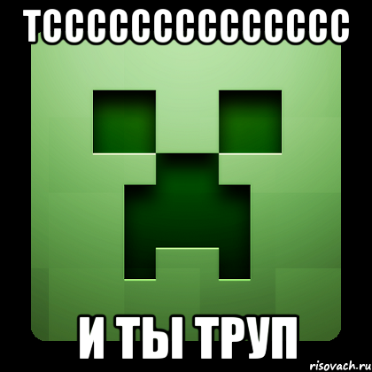 ТСССССССССССССС И ТЫ ТРУП, Мем Creeper