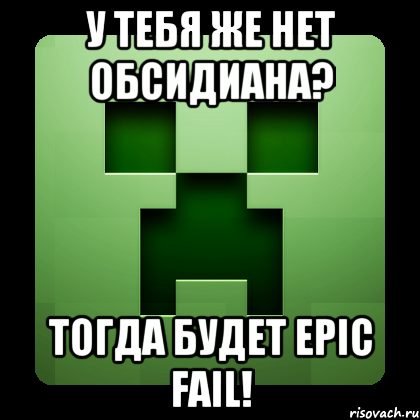 У тебя же нет обсидиана? Тогда будет EPIC FAIL!, Мем Creeper