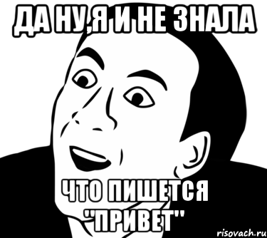 Да ну,я и не знала что пишется "Привет", Мем  Да ладно