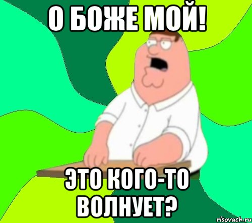 О Боже мой! Это кого-то волнует?, Мем  Да всем насрать (Гриффин)