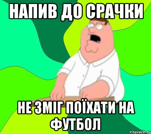 напив до срачки не зміг поїхати на футбол, Мем  Да всем насрать (Гриффин)