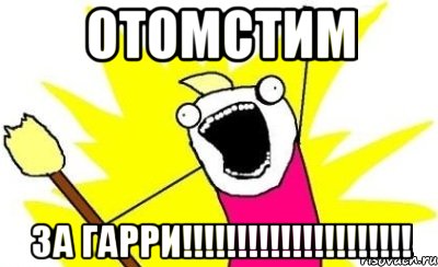 отомстим за гарри!!!!!!!!!!!!!!!!!!!!!, Мем кто мы чего мы хотим