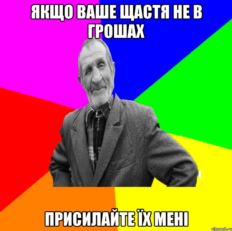 якщо ваше щастя не в грошах присилайте їх мені, Мем ДЕД