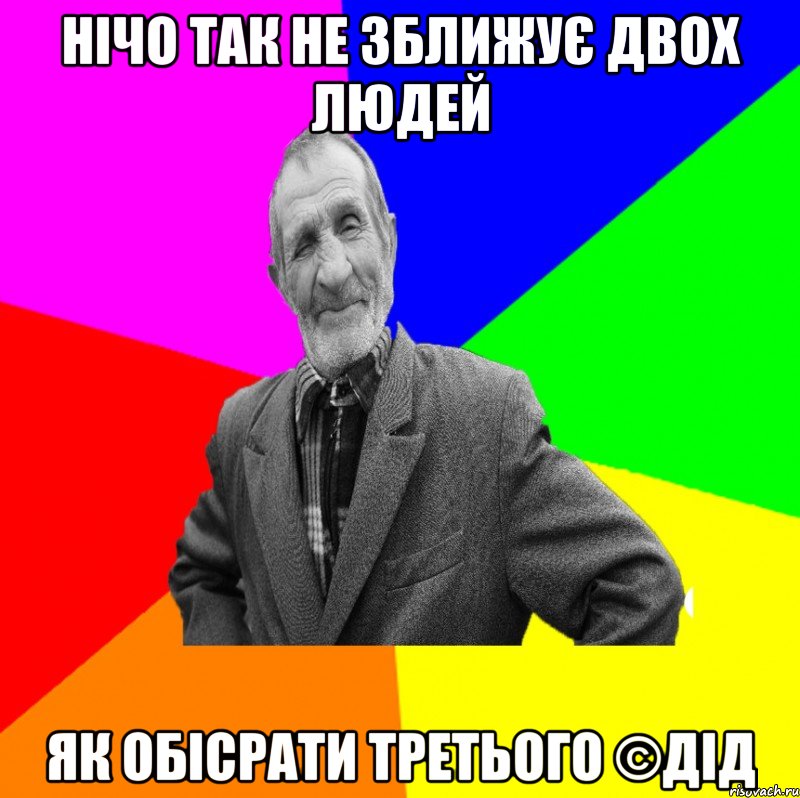 нічо так не зближує двох людей як обісрати третього ©ДІД, Мем ДЕД