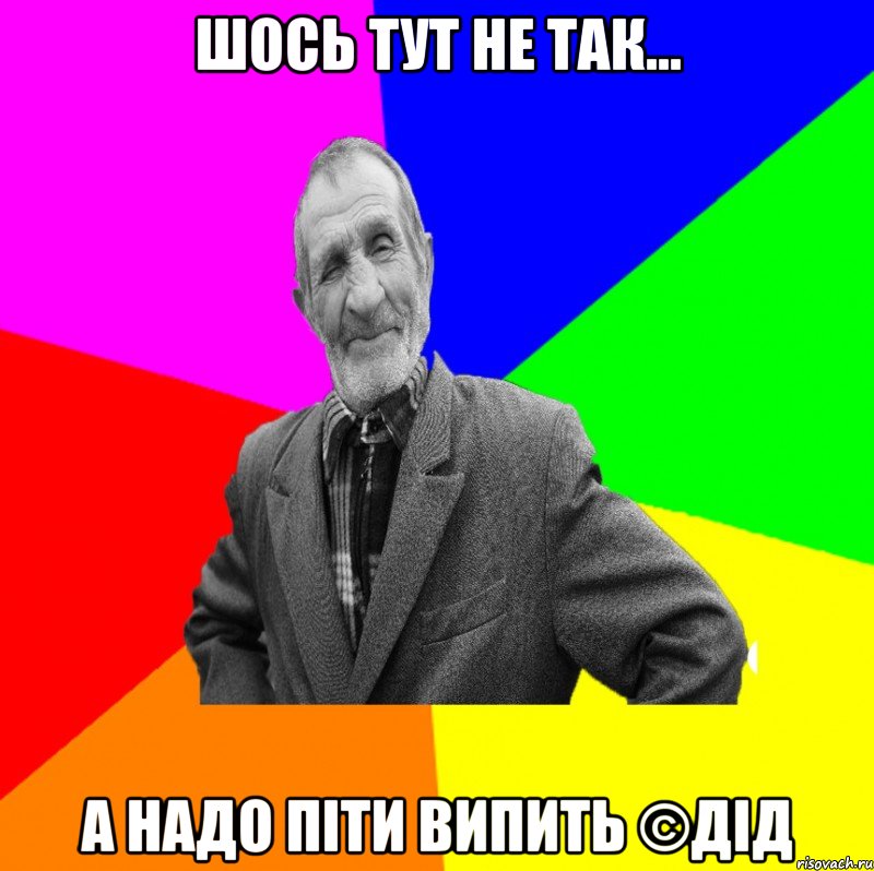 Шось тут не так... А надо піти випить ©ДІД, Мем ДЕД