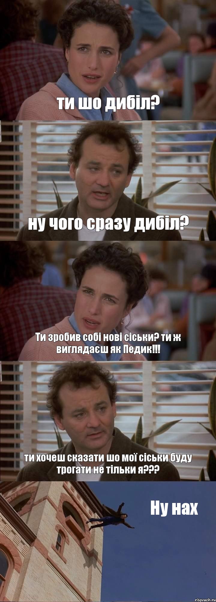 ти шо дибіл? ну чого сразу дибіл? Ти зробив собі нові сіськи? ти ж виглядаєш як Педик!!! ти хочеш сказати шо мої сіськи буду трогати не тільки я??? Ну нах, Комикс День сурка