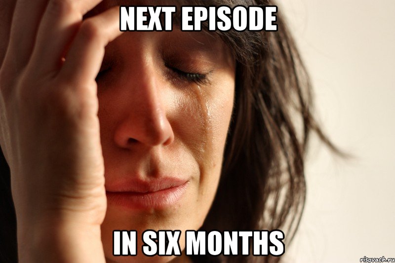 next episode in six months