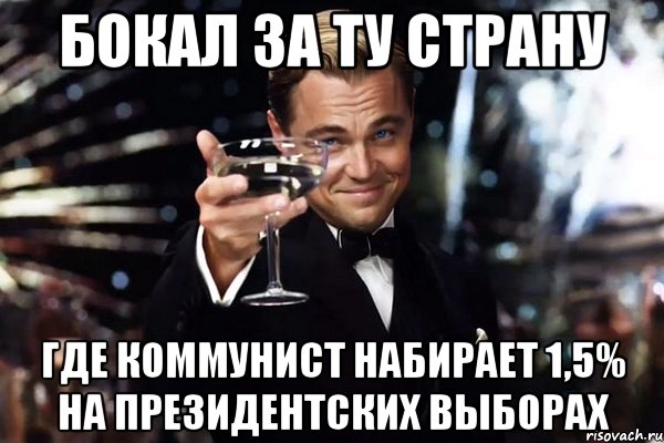 Бокал за ту страну где коммунист набирает 1,5% на президентских выборах, Мем Великий Гэтсби (бокал за тех)