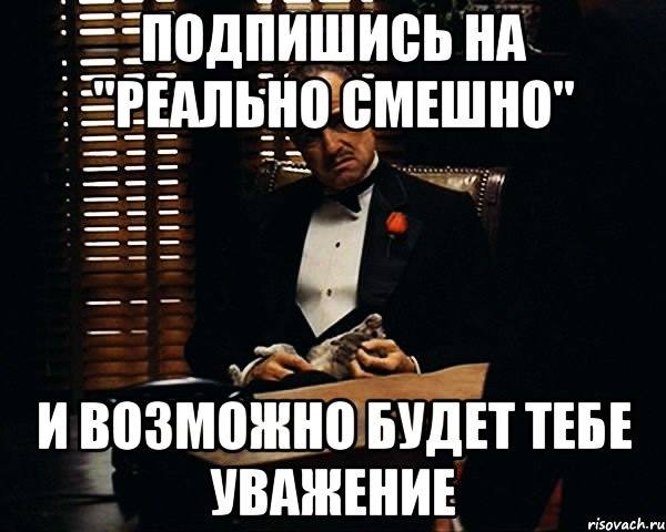 Подпишись на "Реально Смешно" И возможно будет тебе уважение, Мем Дон Вито Корлеоне