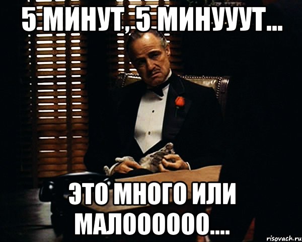 5 минут, 5 минууут... Это много или малоооооо...., Мем Дон Вито Корлеоне