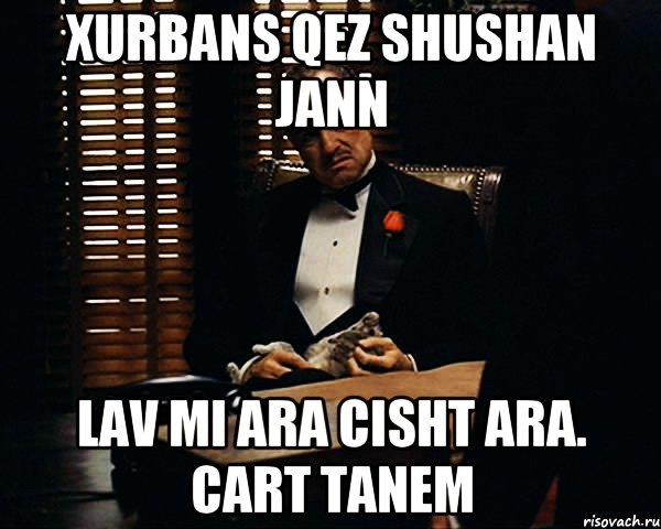 XURBANS QEZ Shushan jann lav mi ara cisht ara. Cart tanem, Мем Дон Вито Корлеоне