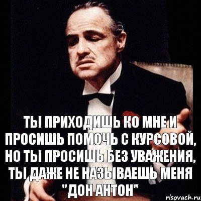 ТЫ приходишь ко мне и просишь помочь с курсовой, но ты просишь без уважения, ты даже не называешь меня "Дон Антон", Комикс Дон Вито Корлеоне 1