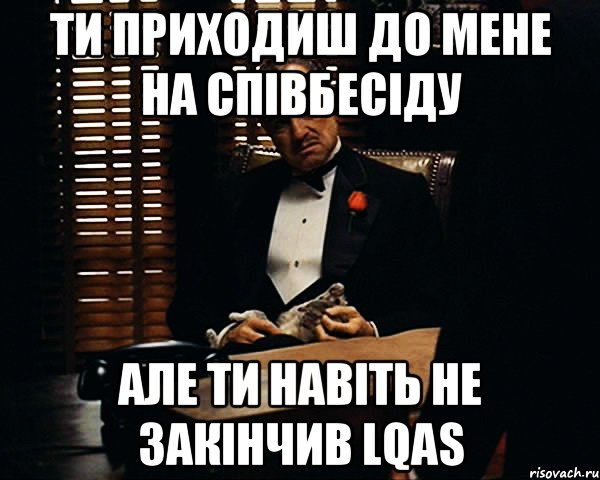 Ти приходиш до мене на співбесіду але ти навіть не закінчив LQAS, Мем Дон Вито Корлеоне