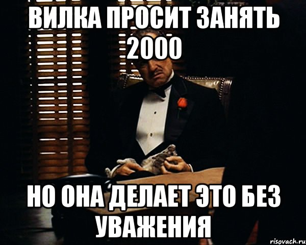 вилка просит занять 2000 но она делает это без уважения, Мем Дон Вито Корлеоне