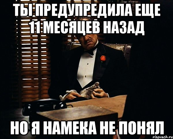 Ты предупредила еще 11 месяцев назад Но я намека не понял, Мем Дон Вито Корлеоне