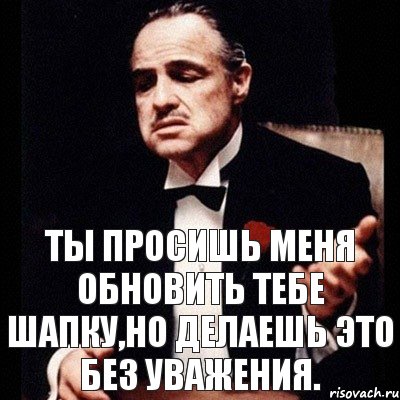 ты просишь меня обновить тебе шапку,но делаешь это без уважения., Комикс Дон Вито Корлеоне 1