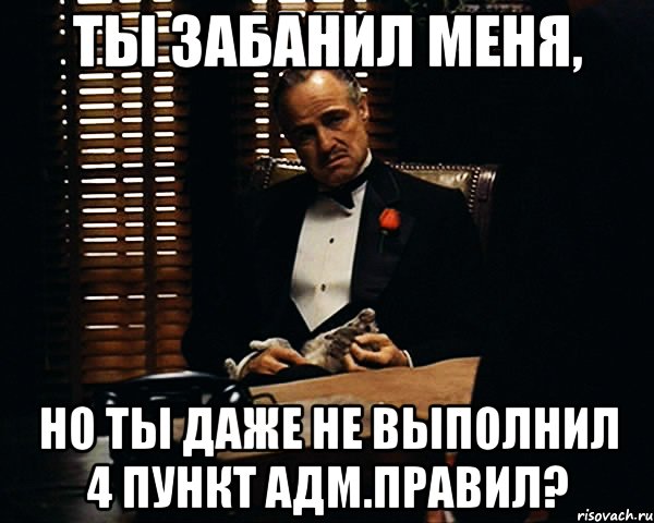 Ты забанил меня, Но ты даже не выполнил 4 пункт адм.правил?, Мем Дон Вито Корлеоне