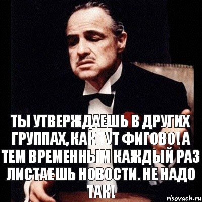 ты утверждаешь в других группах, как тут фигово! а тем временным каждый раз листаешь новости. Не надо так!, Комикс Дон Вито Корлеоне 1