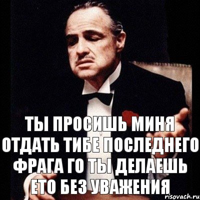 ты просишь миня отдать тибе последнего фрага го ты делаешь ето без уважения, Комикс Дон Вито Корлеоне 1