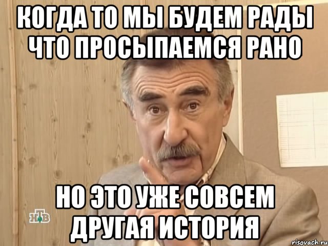 Когда то мы будем рады что просыпаемся рано но это уже совсем другая история, Мем Каневский (Но это уже совсем другая история)