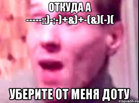 Откуда а -----::)-:-)+&)+-(&)(-)( Уберите от меня доту, Мем Дверь мне запили